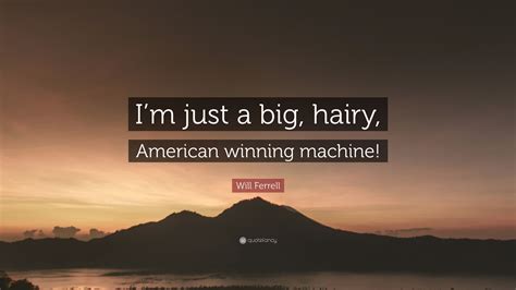 big hairy american winning machine quote